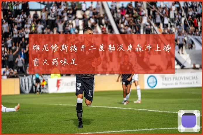 维尼修斯梅开二度勒沃库森冲上榜首火药味足