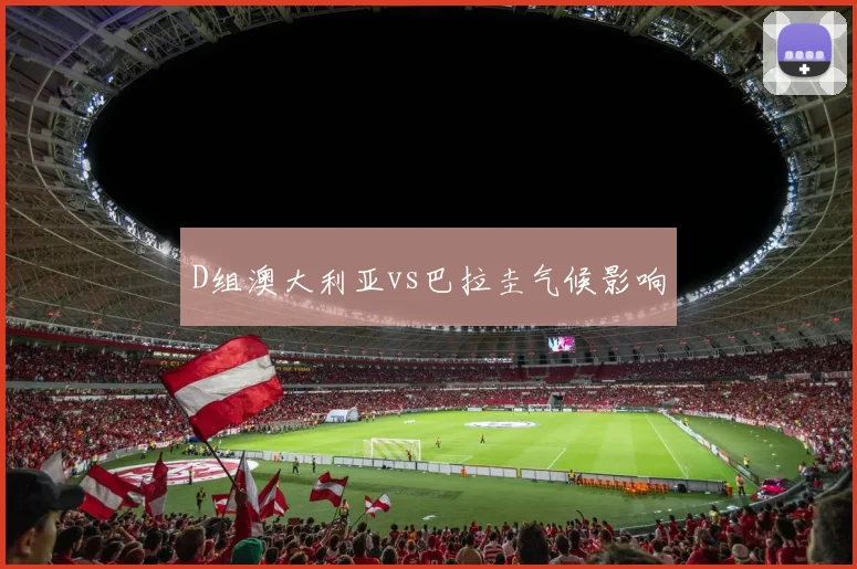D组澳大利亚vs巴拉圭气候影响