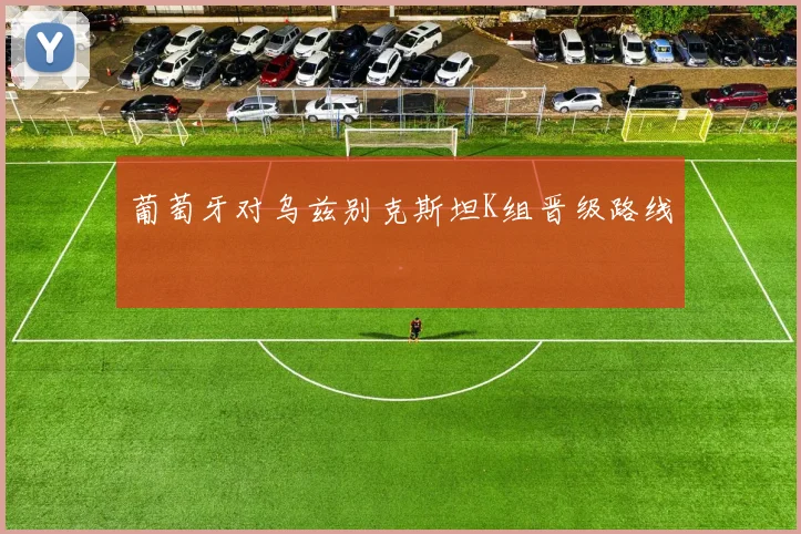 葡萄牙对乌兹别克斯坦K组晋级路线