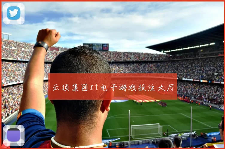 云顶集团rt电子游戏投注大厅