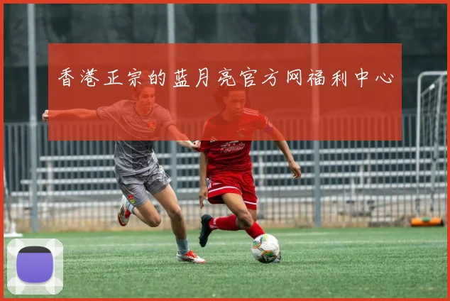 香港正宗的蓝月亮官方网福利中心