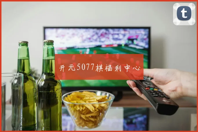 开元5077棋福利中心