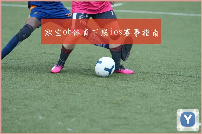 欧宝ob体育下载ios赛事指南