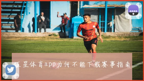 五星体育app为何不能下载赛事指南