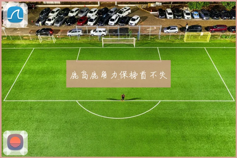 鹿岛鹿角力保榜首不失
