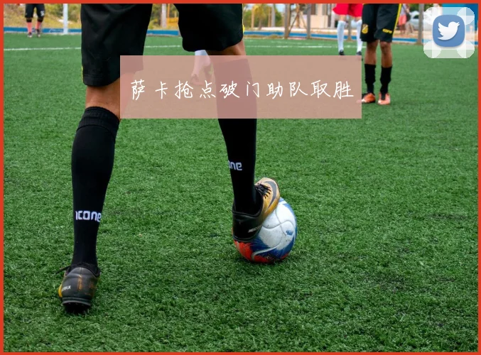 萨卡抢点破门助队取胜