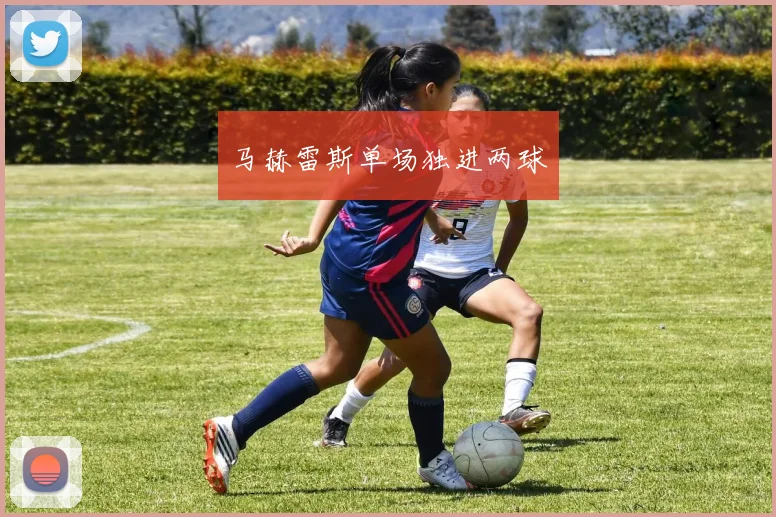 马赫雷斯单场独进两球
