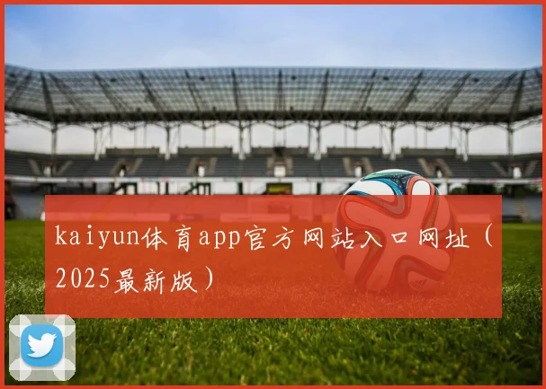 kaiyun体育app官方网站入口网址（2025最新版）