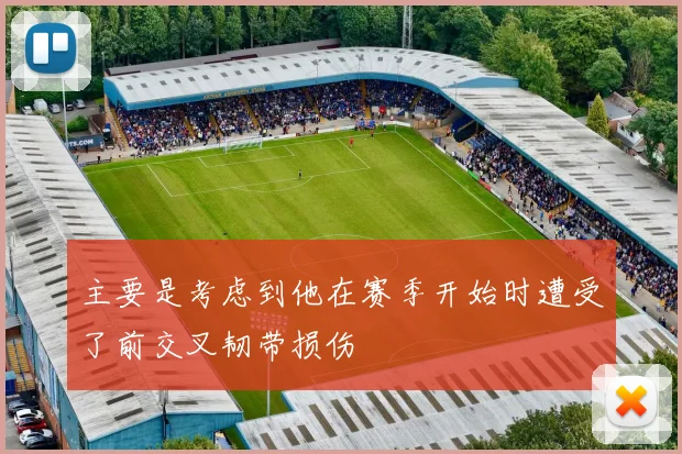 主要是考虑到他在赛季开始时遭受了前交叉韧带损伤