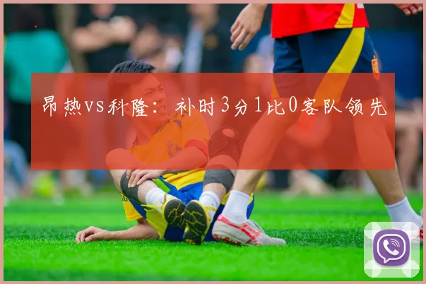 昂热vs科隆：补时3分1比0客队领先