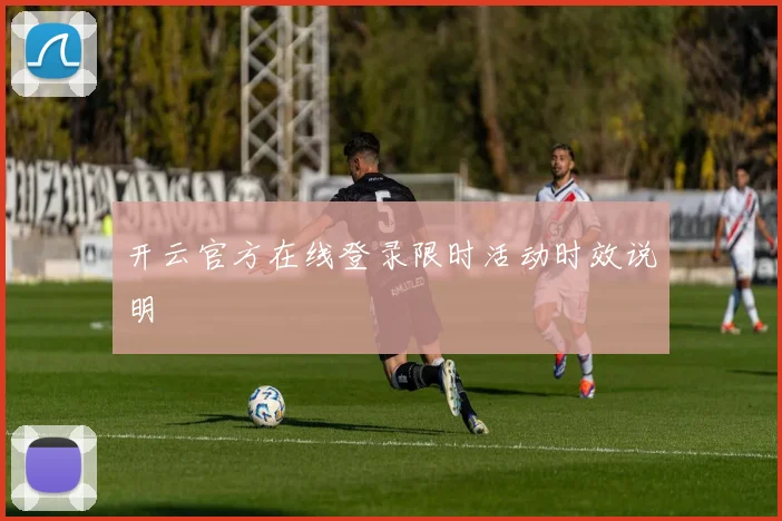 开云官方在线登录限时活动时效说明
