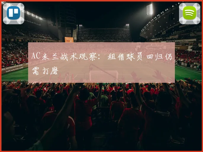 AC米兰战术观察：租借球员回归仍需打磨
