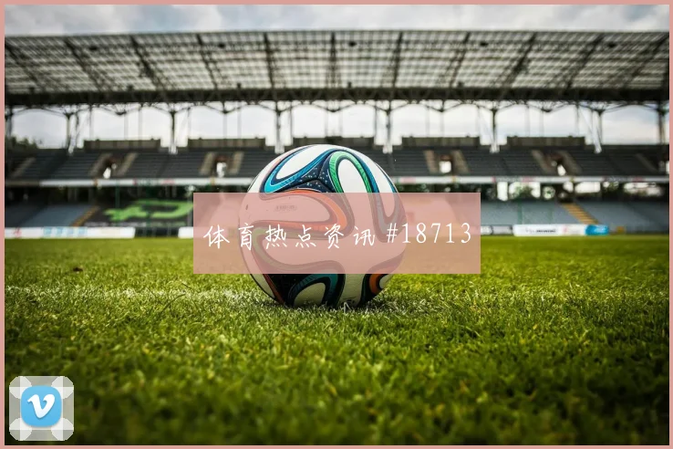 欧冠曼城对阵布拉格斯拉维亚阵地战传导耐心有望影响前场支点作用